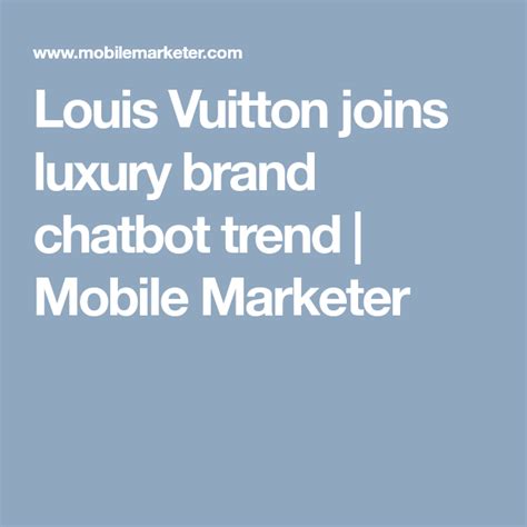 Louis Vuitton joins luxury brand chatbot trend .